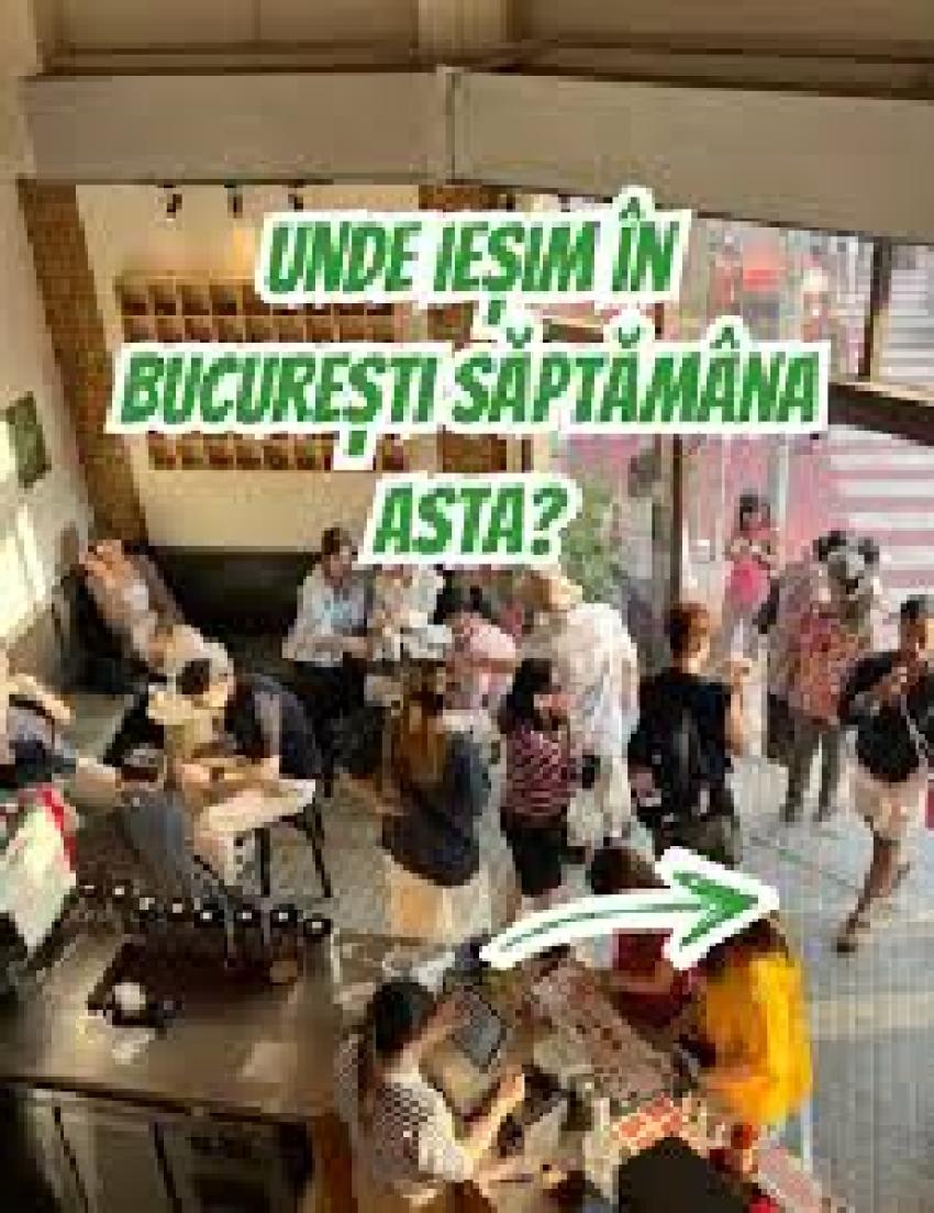 Unde ieșim în săptămâna 15-21 iunie, în București!
